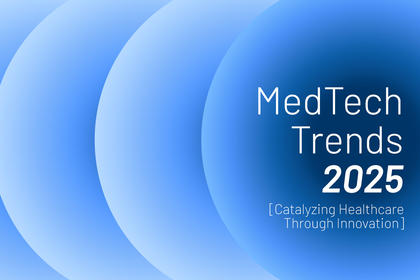 MedTech Trends in 2025: Catalyzing Healthcare through Innovation